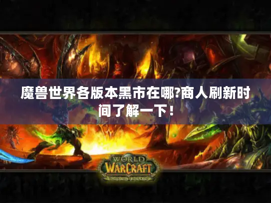 魔兽世界各版本黑市在哪?商人刷新时间了解一下！