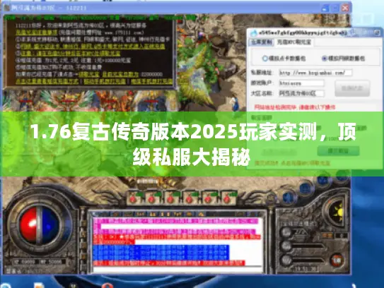 1.76复古传奇版本2025玩家实测，顶级私服大揭秘