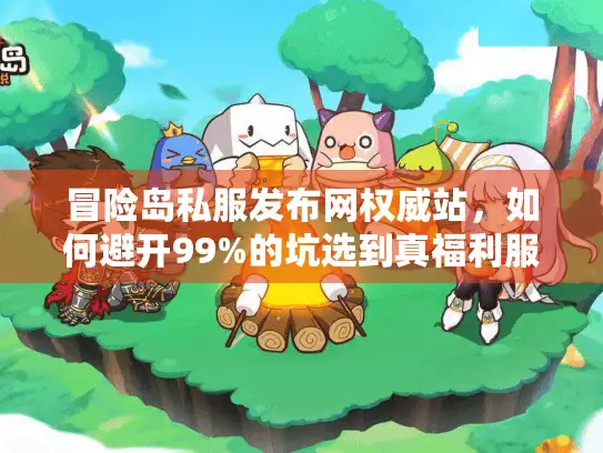 冒险岛私服发布网权威站,如何避开99%的坑选到真福利服? 冒险岛私服发布网权威站,如何避开99%的坑选到真福利服?