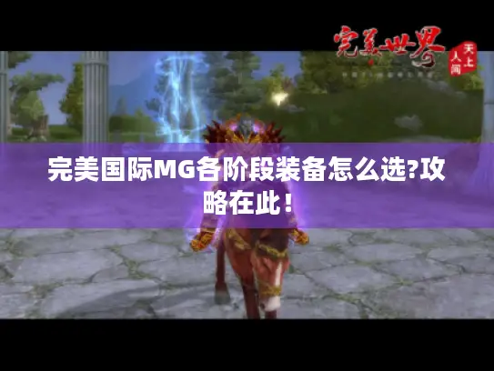 完美国际MG各阶段装备怎么选?攻略在此! 完美国际MG各阶段装备怎么选?攻略在此!