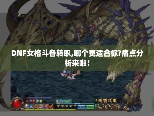 DNF女格斗各转职,哪个更适合你?痛点分析来啦! DNF女格斗各转职,哪个更适合你?痛点分析来啦!