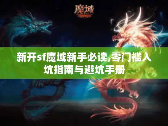 新开sf魔域新手必读,零门槛入坑指南与避坑手册