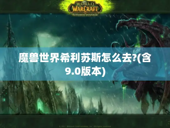 魔兽世界希利苏斯怎么去?(含9.0版本) 魔兽世界希利苏斯怎么去?(含9.0版本)
