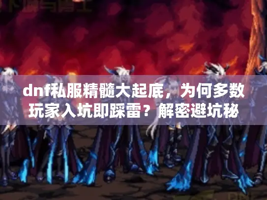 dnf私服精髓大起底，为何多数玩家入坑即踩雷？解密避坑秘籍！