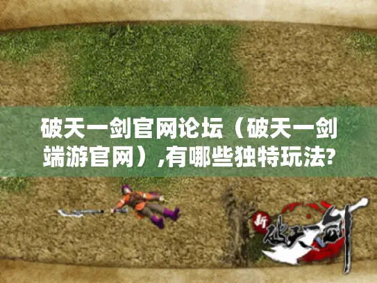 破天一剑官网论坛（破天一剑端游官网）,有哪些独特玩法?
