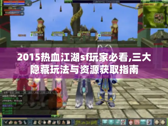 2015热血江湖sf玩家必看,三大隐藏玩法与资源获取指南 2015热血江湖sf玩家必看,三大隐藏玩法与资源获取指南