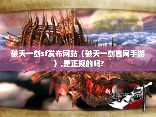 破天一剑sf发布网站（破天一剑官网手游）,是正规的吗?