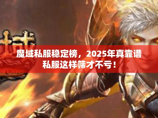 魔域私服稳定榜,2025年真靠谱私服这样筛才不亏! 魔域私服稳定榜,2025年真靠谱私服这样筛才不亏!
