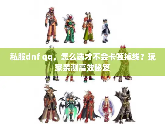 私服dnf qq,怎么选才不会卡顿掉线?玩家亲测高效秘笈 私服dnf qq,怎么选才不会卡顿掉线?玩家亲测高效秘笈