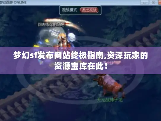 梦幻sf发布网站终极指南,资深玩家的资源宝库在此! 梦幻sf发布网站终极指南,资深玩家的资源宝库在此!