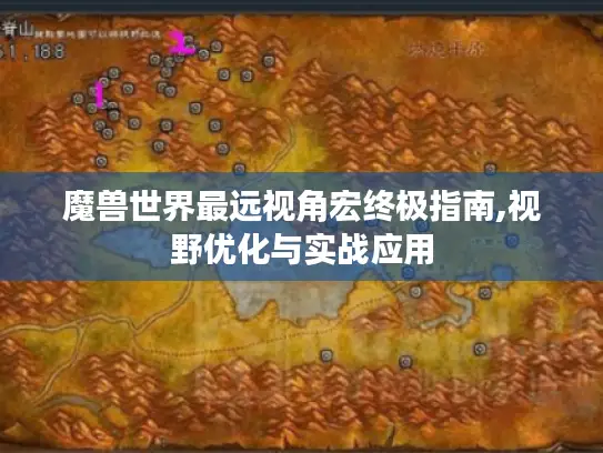 魔兽世界最远视角宏终极指南,视野优化与实战应用