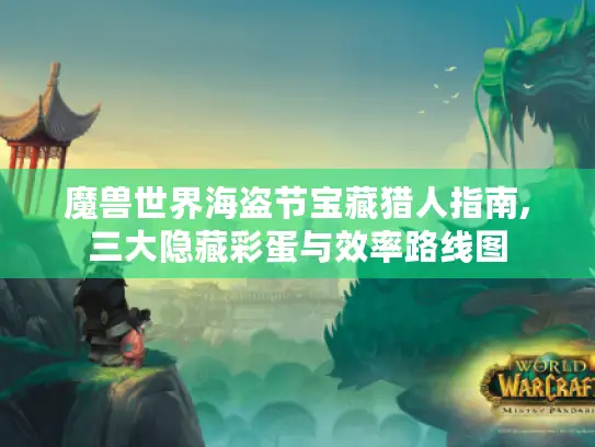 魔兽世界海盗节宝藏猎人指南,三大隐藏彩蛋与效率路线图