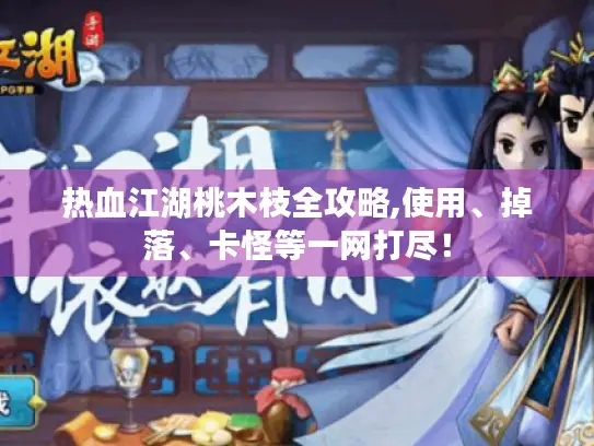 热血江湖桃木枝全攻略,使用、掉落、卡怪等一网打尽！