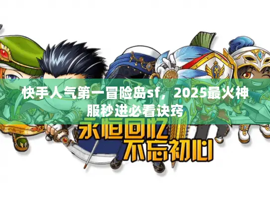 快手人气第一冒险岛sf，2025最火神服秒进必看诀窍