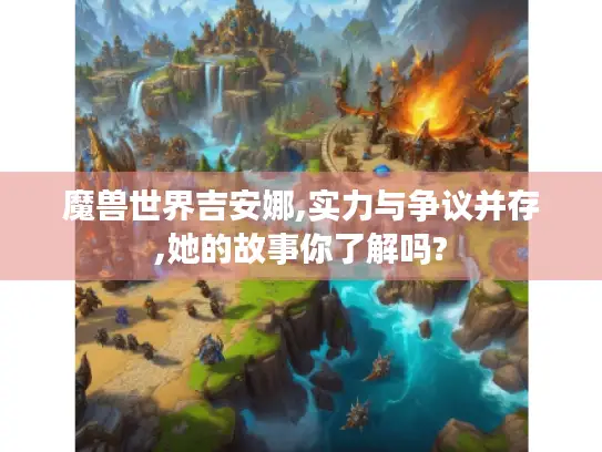 魔兽世界吉安娜,实力与争议并存,她的故事你了解吗? 魔兽世界吉安娜,实力与争议并存,她的故事你了解吗?