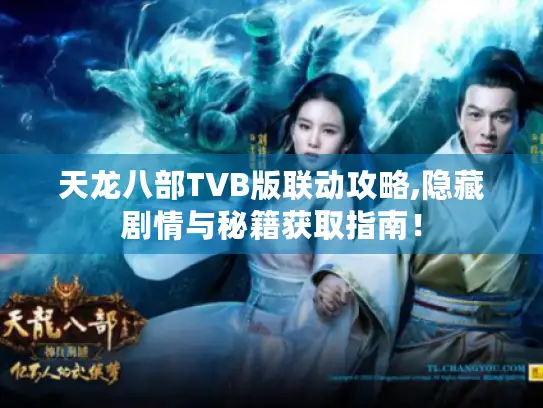 天龙八部TVB版联动攻略,隐藏剧情与秘籍获取指南！