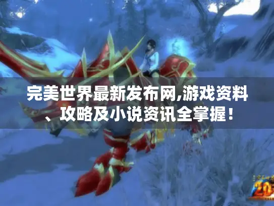 完美世界最新发布网,游戏资料、攻略及小说资讯全掌握! 完美世界最新发布网,游戏资料、攻略及小说资讯全掌握!