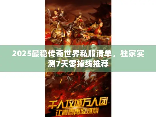2025最稳传奇世界私服清单,独家实测7天零掉线推荐 2025最稳传奇世界私服清单,独家实测7天零掉线推荐