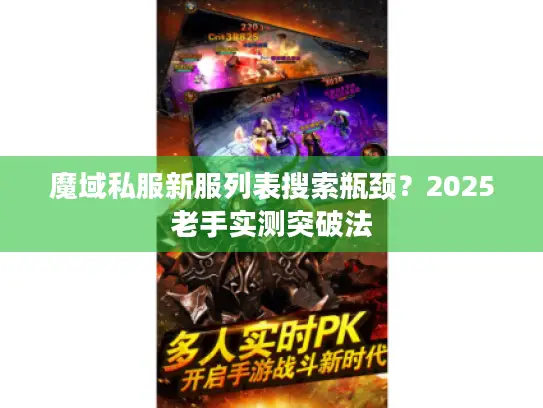 魔域私服新服列表搜索瓶颈?2025老手实测突破法 魔域私服新服列表搜索瓶颈?2025老手实测突破法
