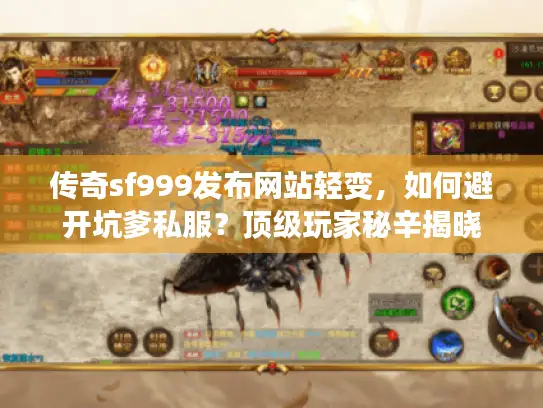传奇sf999发布网站轻变，如何避开坑爹私服？顶级玩家秘辛揭晓