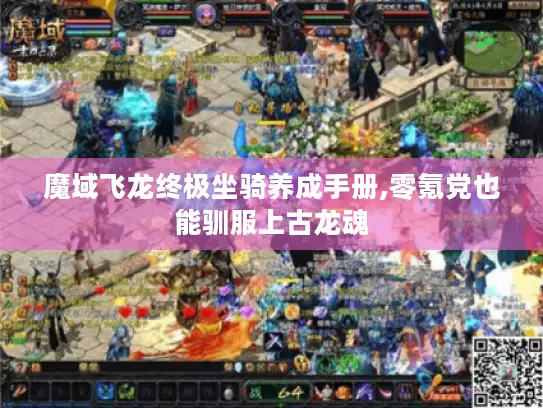 魔域飞龙终极坐骑养成手册,零氪党也能驯服上古龙魂