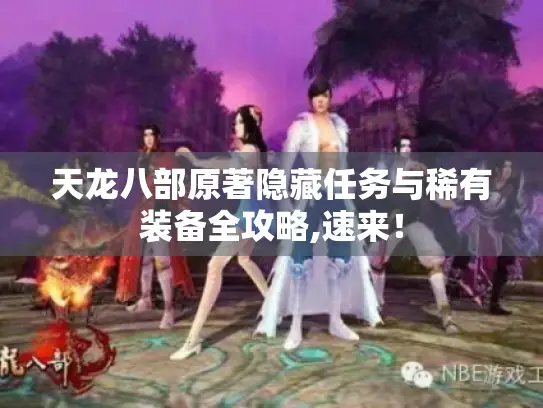 天龙八部原著隐藏任务与稀有装备全攻略,速来！