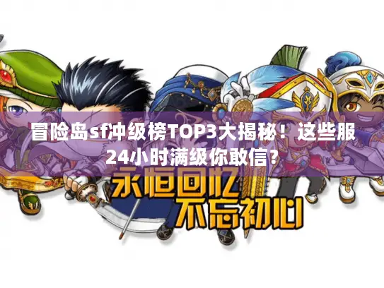 冒险岛sf冲级榜TOP3大揭秘！这些服24小时满级你敢信？