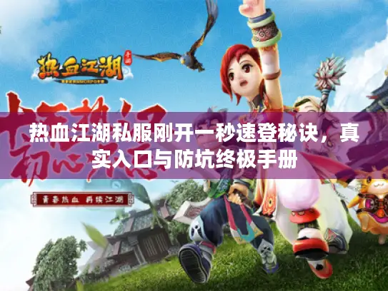 热血江湖私服刚开一秒速登秘诀,真实入口与防坑终极手册 热血江湖私服刚开一秒速登秘诀,真实入口与防坑终极手册