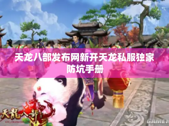 天龙八部发布网新开天龙私服独家防坑手册 天龙八部发布网新开天龙私服独家防坑手册