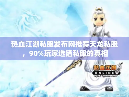 热血江湖私服发布网推荐天龙私服，90%玩家选错私服的真相
