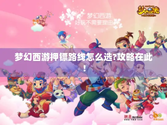 梦幻西游押镖路线怎么选?攻略在此！