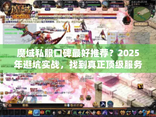 魔域私服口碑最好推荐?2025年避坑实战,找到真正顶级服务器 魔域私服口碑最好推荐?2025年避坑实战,找到真正顶级服务器