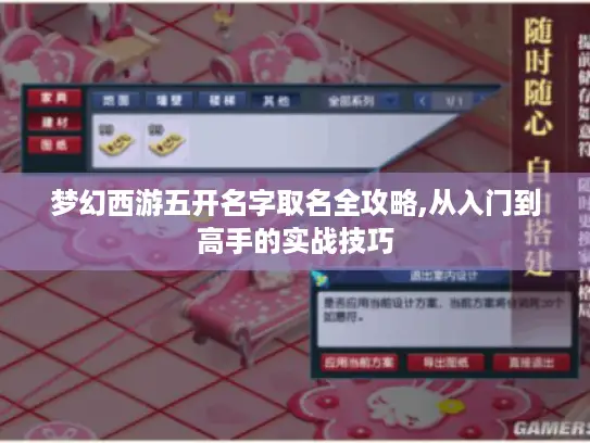 梦幻西游五开名字取名全攻略,从入门到高手的实战技巧 梦幻西游五开名字取名全攻略,从入门到高手的实战技巧