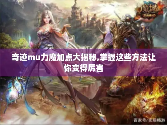 奇迹mu力魔加点大揭秘,掌握这些方法让你变得厉害 奇迹mu力魔加点大揭秘,掌握这些方法让你变得厉害