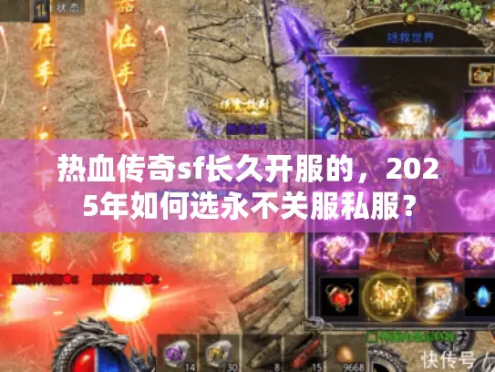 热血传奇sf长久开服的，2025年如何选永不关服私服？