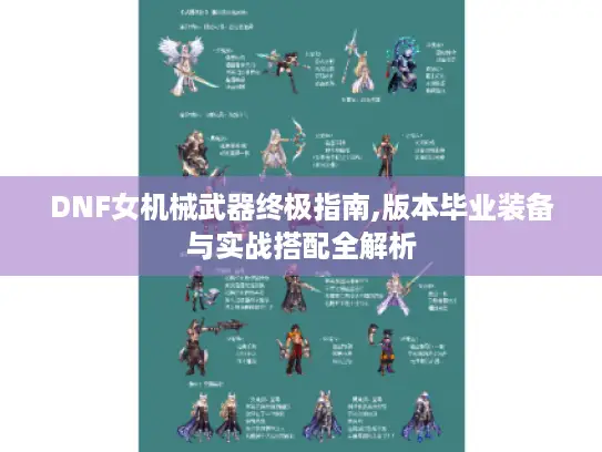 DNF女机械武器终极指南,版本毕业装备与实战搭配全解析 DNF女机械武器终极指南,版本毕业装备与实战搭配全解析