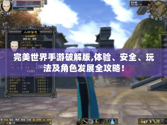 完美世界手游破解版,体验、安全、玩法及角色发展全攻略！
