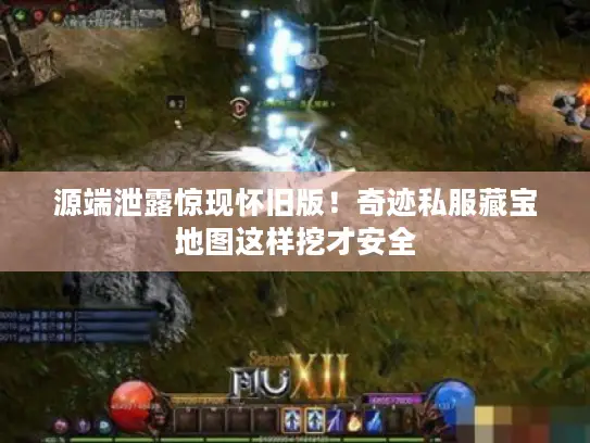 源端泄露惊现怀旧版!奇迹私服藏宝地图这样挖才安全 源端泄露惊现怀旧版!奇迹私服藏宝地图这样挖才安全