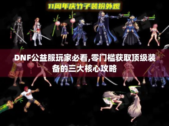 DNF公益服玩家必看,零门槛获取顶级装备的三大核心攻略