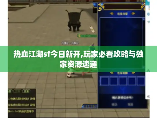 热血江湖sf今日新开,玩家必看攻略与独家资源速递 热血江湖sf今日新开,玩家必看攻略与独家资源速递