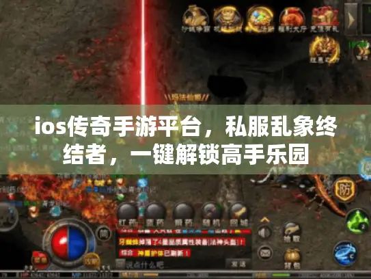 ios传奇手游平台，私服乱象终结者，一键解锁高手乐园