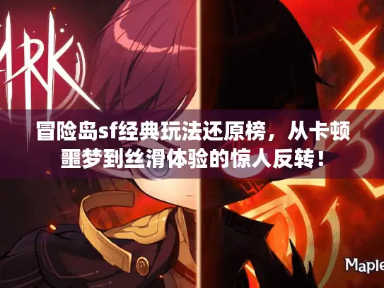 冒险岛sf经典玩法还原榜,从卡顿噩梦到丝滑体验的惊人反转! 冒险岛sf经典玩法还原榜,从卡顿噩梦到丝滑体验的惊人反转!