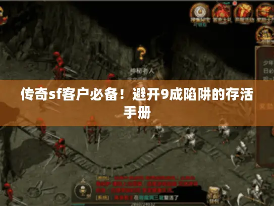 传奇sf客户必备!避开9成陷阱的存活手册 传奇sf客户必备!避开9成陷阱的存活手册