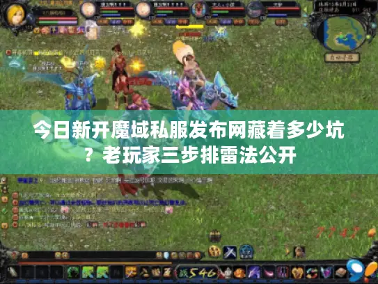 今日新开魔域私服发布网藏着多少坑？老玩家三步排雷法公开