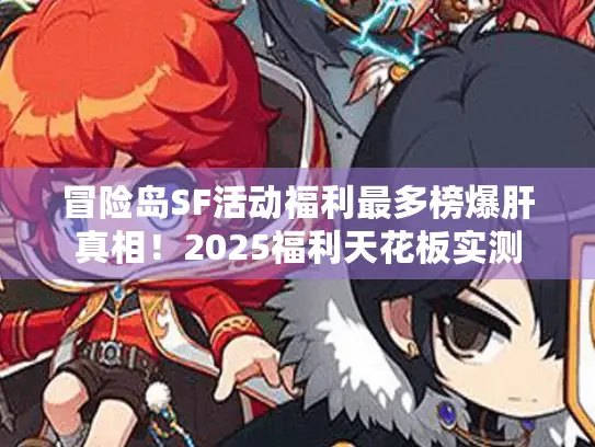 冒险岛SF活动福利最多榜爆肝真相！2025福利天花板实测