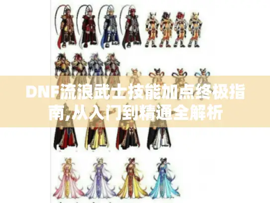 DNF流浪武士技能加点终极指南,从入门到精通全解析 DNF流浪武士技能加点终极指南,从入门到精通全解析