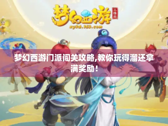 梦幻西游门派闯关攻略,教你玩得溜还拿满奖励! 梦幻西游门派闯关攻略,教你玩得溜还拿满奖励!