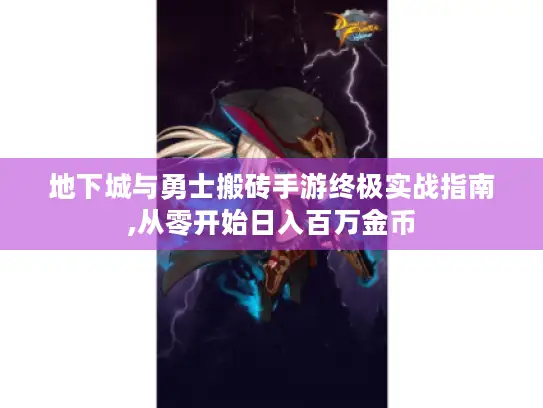 地下城与勇士搬砖手游终极实战指南,从零开始日入百万金币