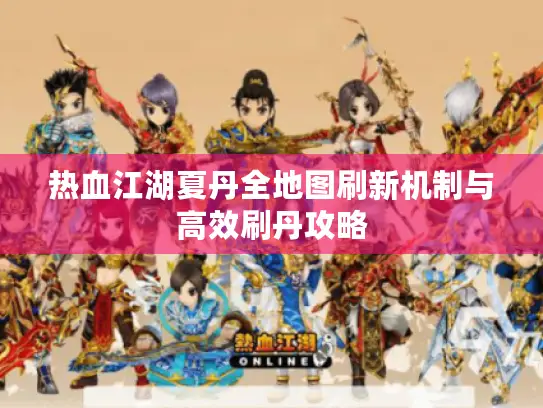 热血江湖夏丹全地图刷新机制与高效刷丹攻略
