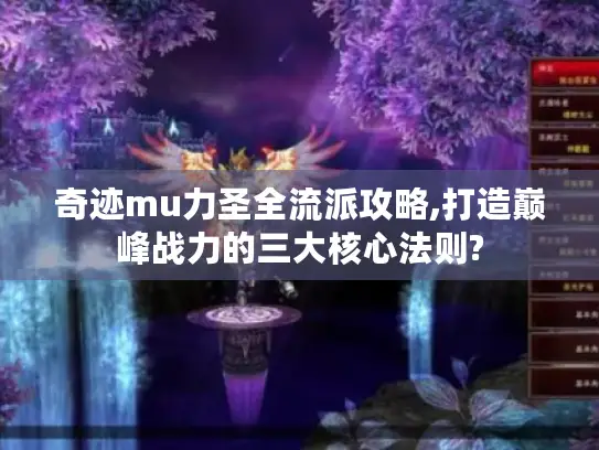 奇迹mu力圣全流派攻略,打造巅峰战力的三大核心法则?